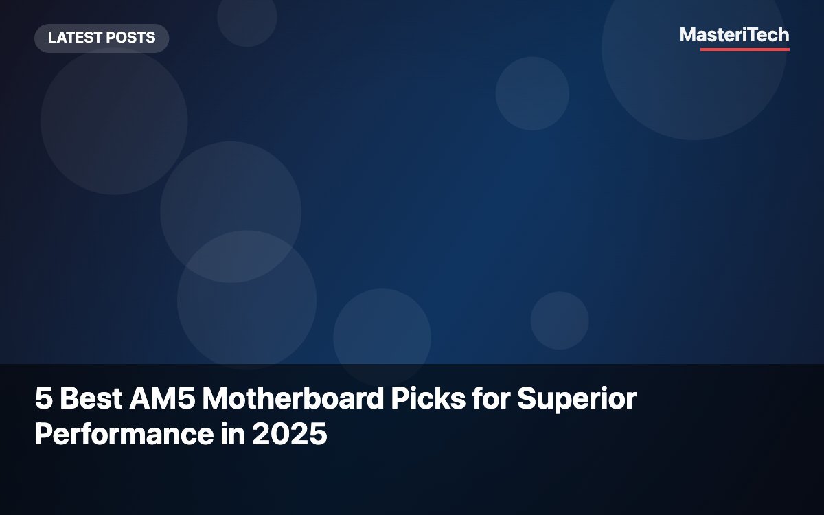 5 Best AM5 Motherboard Picks for Superior Performance in 2025