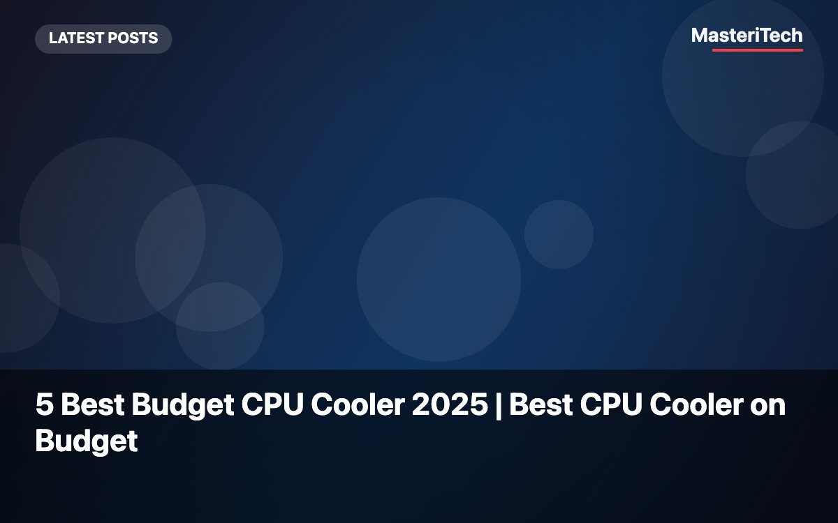 5 Best Budget CPU Cooler 2025 | Best CPU Cooler on Budget