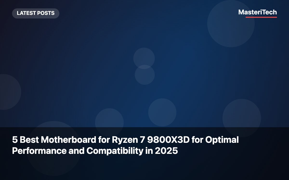 5 Best Motherboard for Ryzen 7 9800X3D for Optimal Performance and Compatibility in 2025