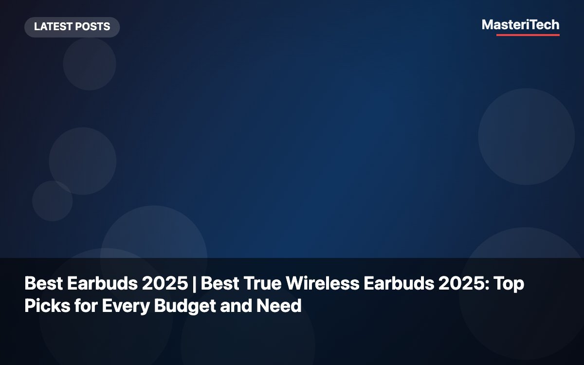 Best Earbuds 2025 | Best True Wireless Earbuds 2025: Top Picks for Every Budget and Need