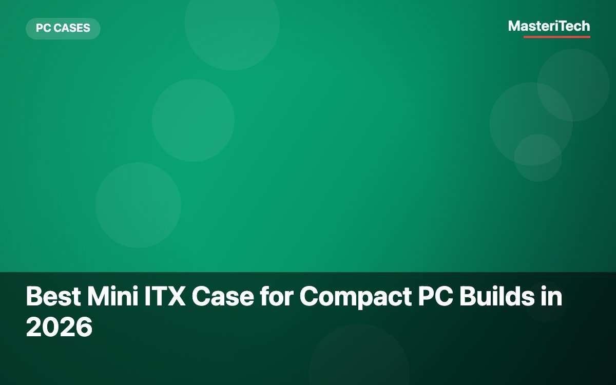 Best Mini ITX Case for Compact PC Builds in 2026